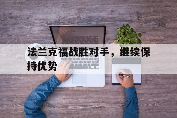 欧博官网app下载-法兰克福战胜对手,继续保持优势的原因